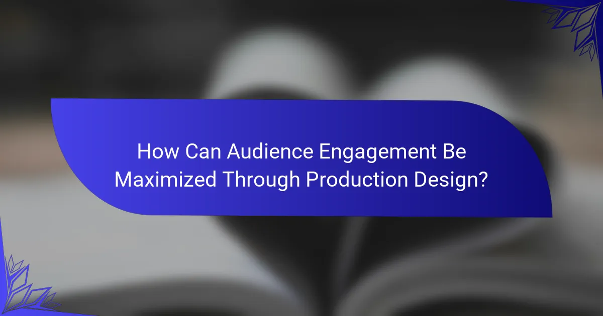 How Can Audience Engagement Be Maximized Through Production Design?