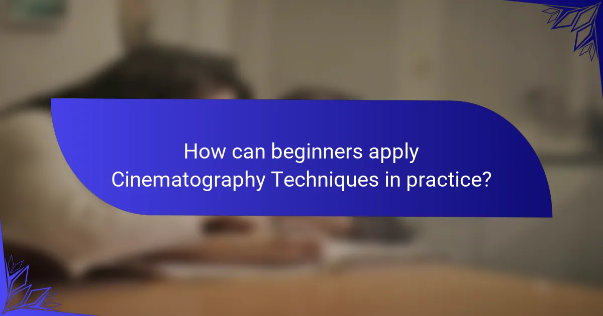 How can beginners apply Cinematography Techniques in practice?