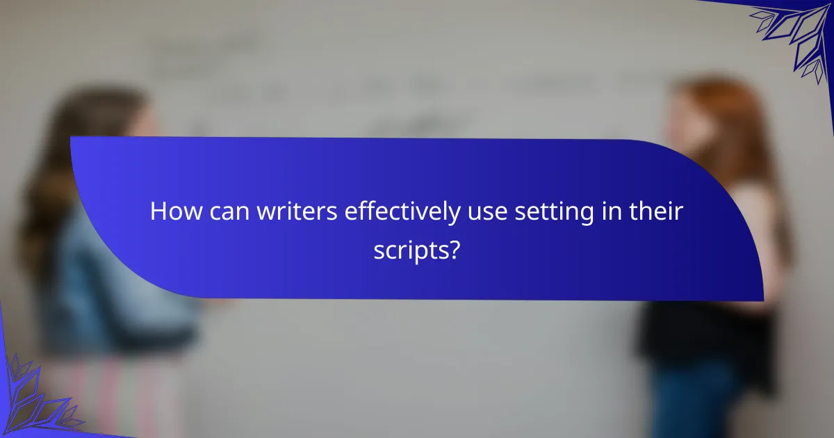 How can writers effectively use setting in their scripts?