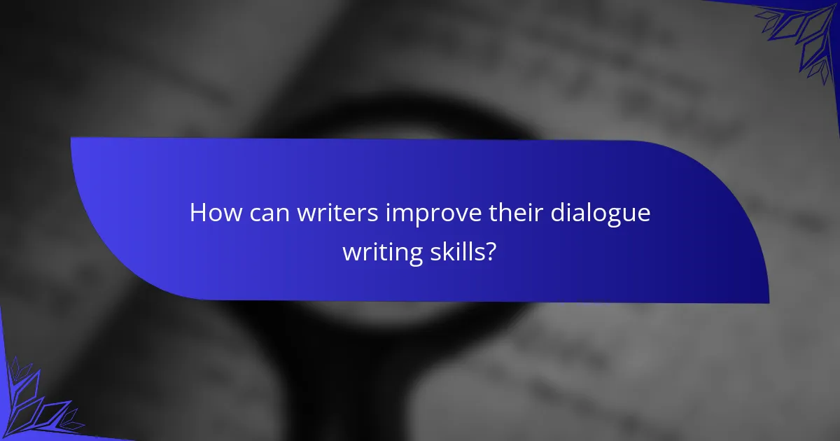 How can writers improve their dialogue writing skills?