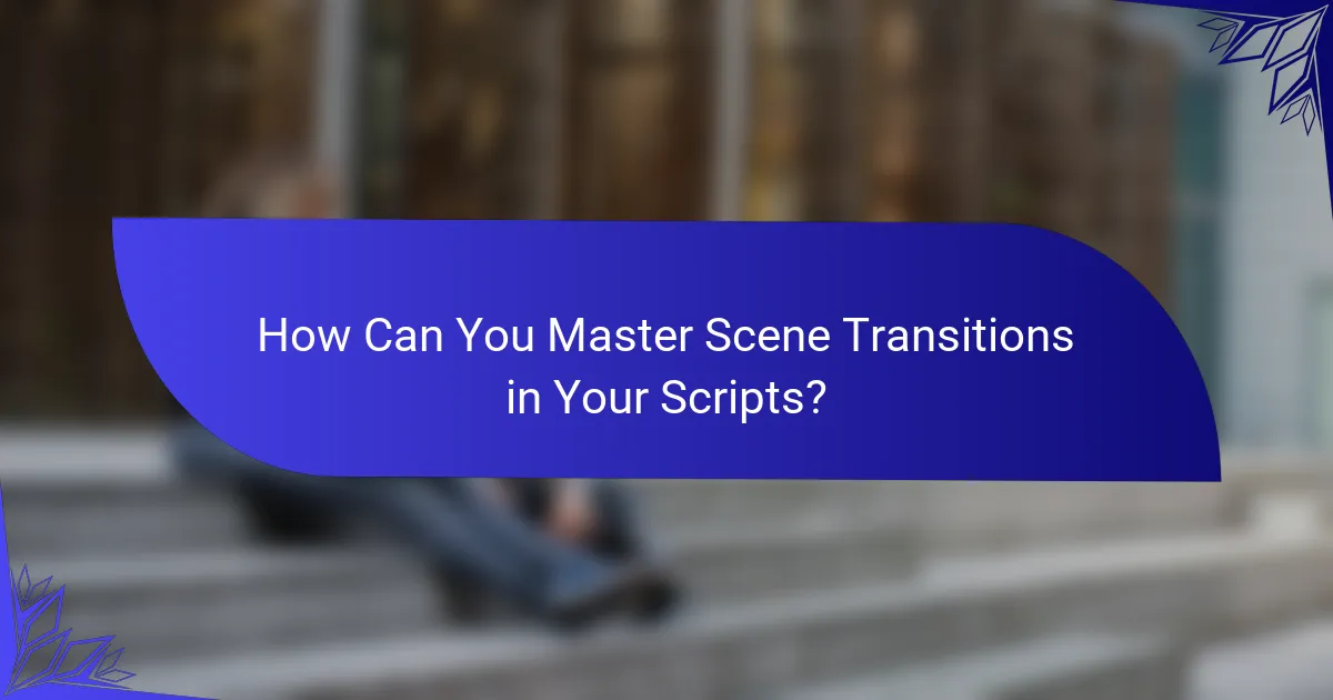 How Can You Master Scene Transitions in Your Scripts?