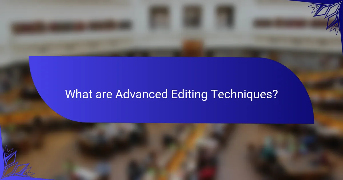 What are Advanced Editing Techniques?