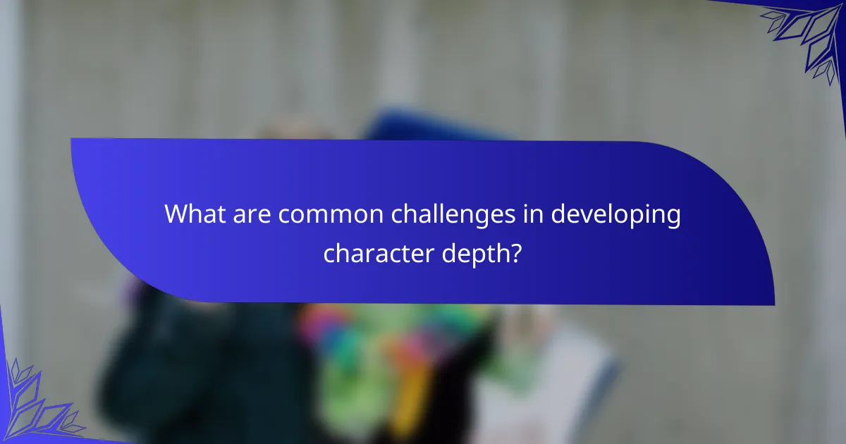 What are common challenges in developing character depth?