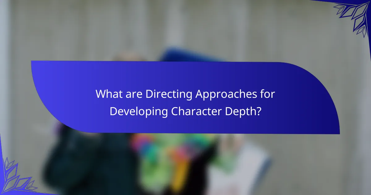 What are Directing Approaches for Developing Character Depth?