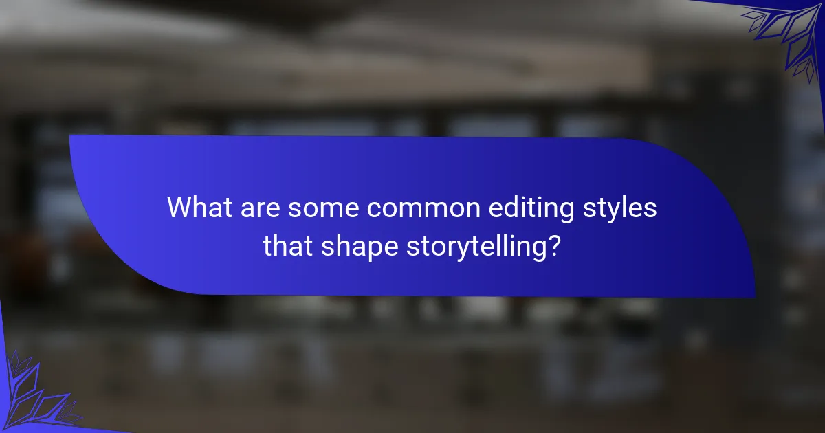 What are some common editing styles that shape storytelling?