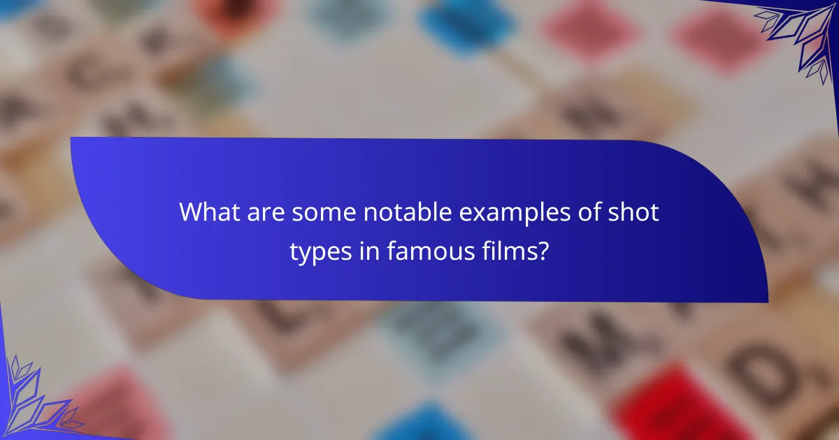 What are some notable examples of shot types in famous films?