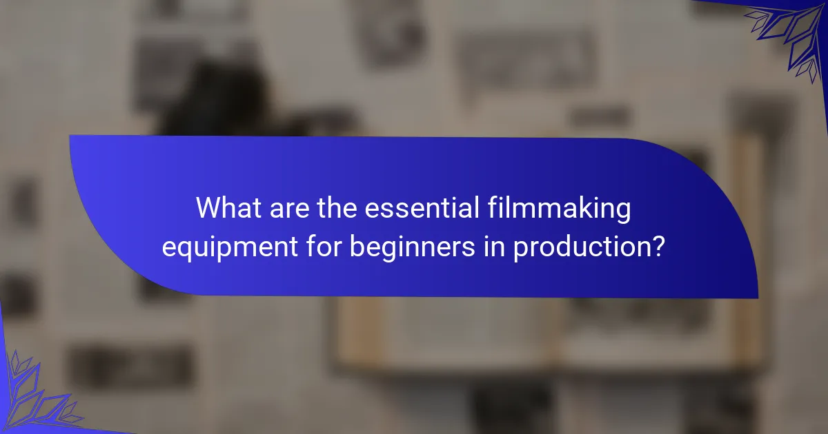 What are the essential filmmaking equipment for beginners in production?