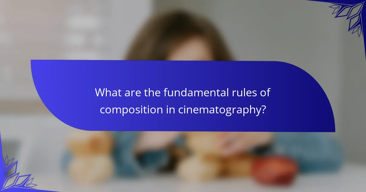 What are the fundamental rules of composition in cinematography?