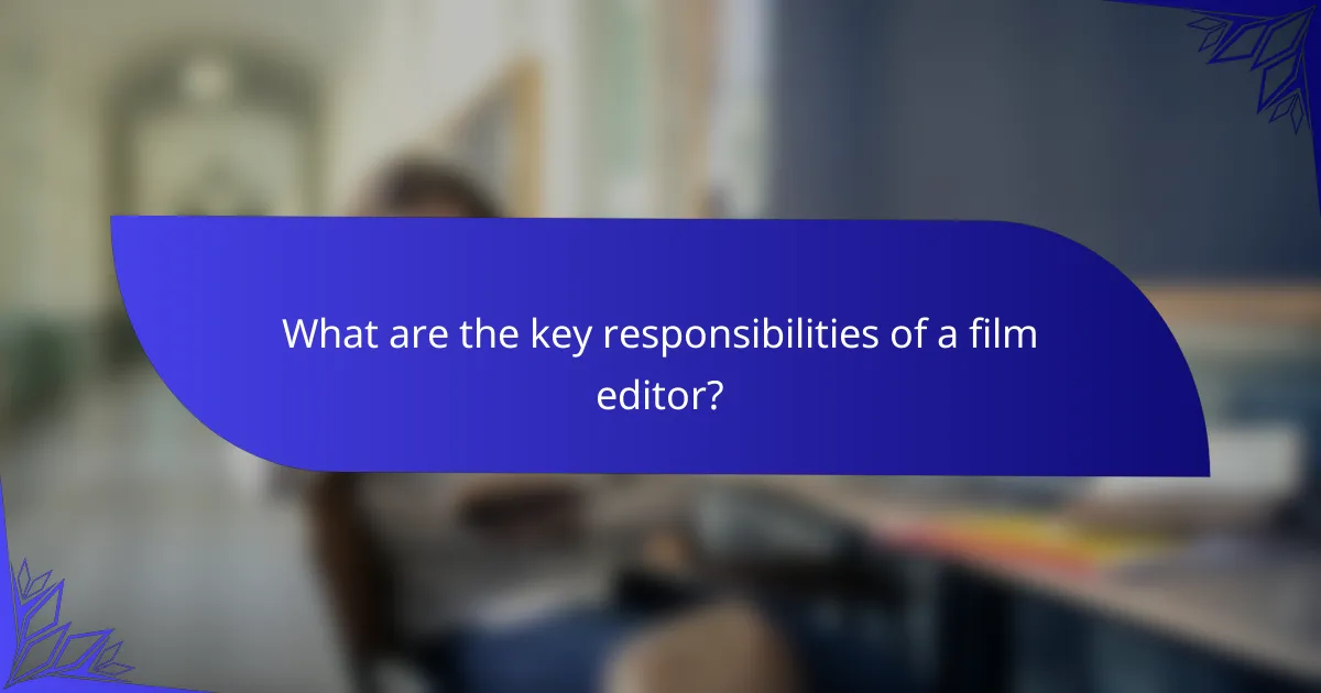 What are the key responsibilities of a film editor?