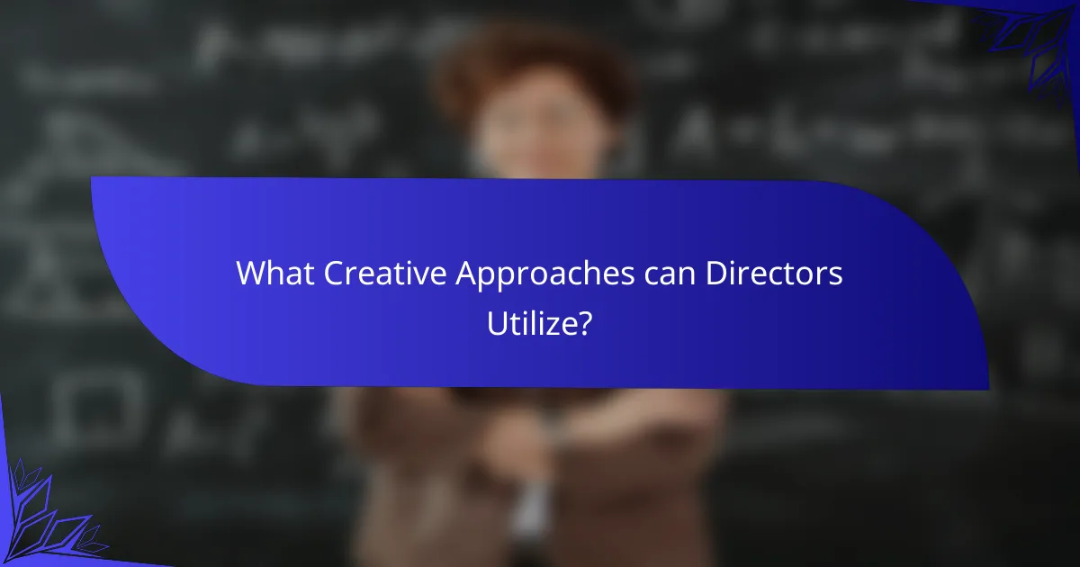What Creative Approaches can Directors Utilize?