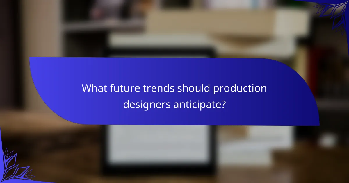 What future trends should production designers anticipate?