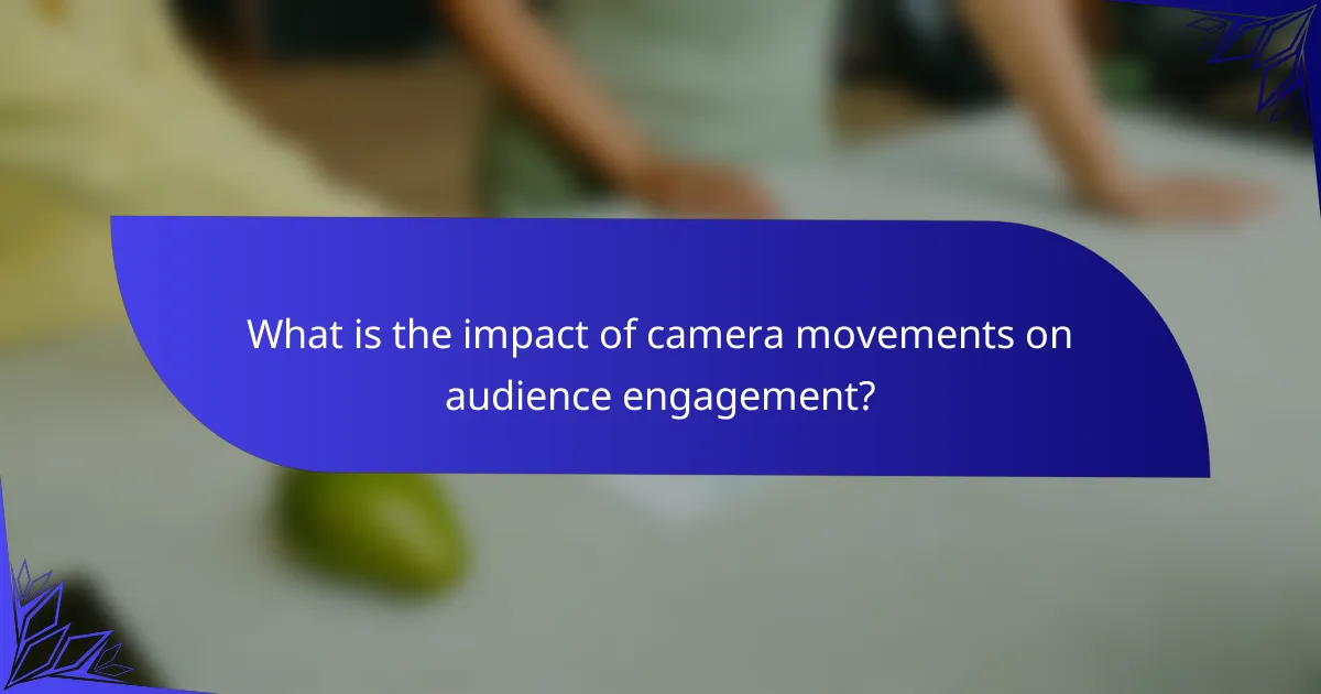 What is the impact of camera movements on audience engagement?