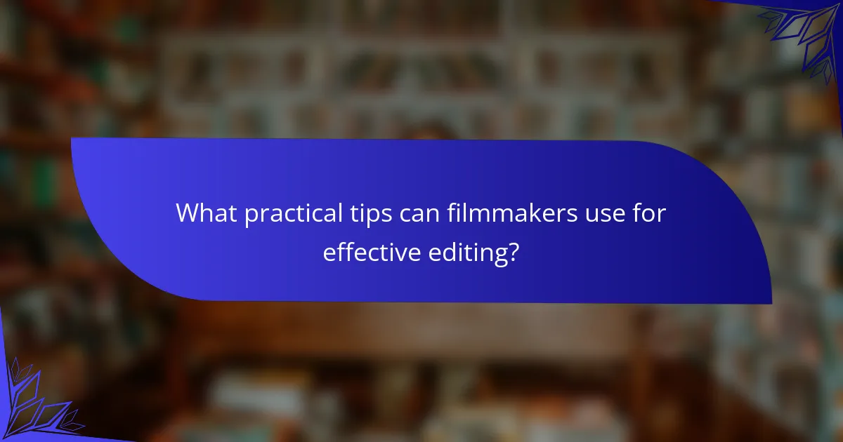 What practical tips can filmmakers use for effective editing?