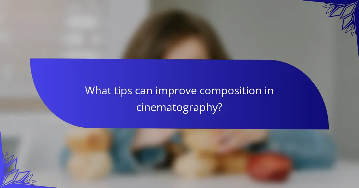 What tips can improve composition in cinematography?